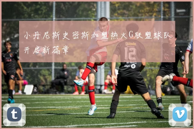 小丹尼斯史密斯加盟热火G联盟球队开启新篇章