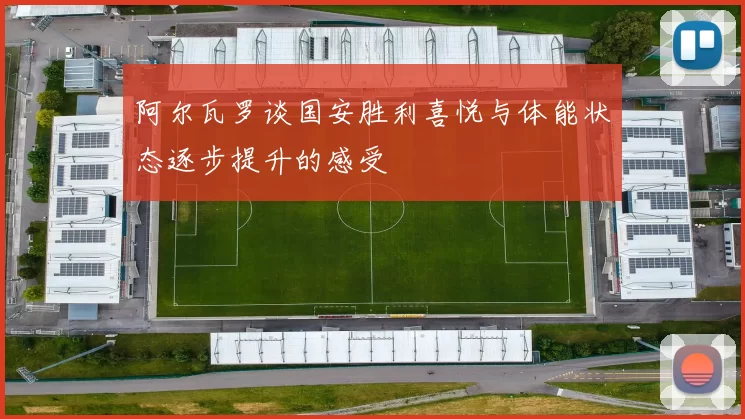 阿尔瓦罗谈国安胜利喜悦与体能状态逐步提升的感受